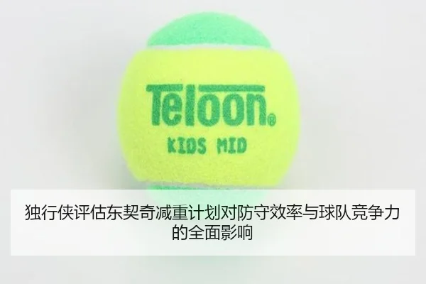 独行侠评估东契奇减重计划对防守效率与球队竞争力的全面影响