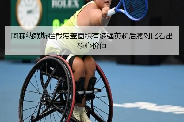 阿森纳赖斯拦截覆盖面积有多强英超后腰对比看出核心价值