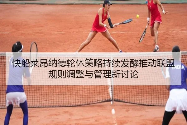 快船莱昂纳德轮休策略持续发酵推动联盟规则调整与管理新讨论